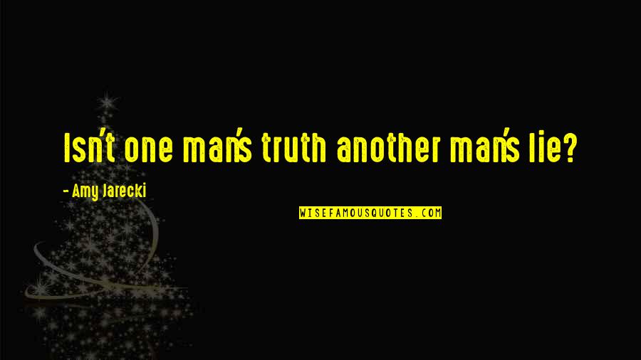 Jarecki Quotes By Amy Jarecki: Isn't one man's truth another man's lie?