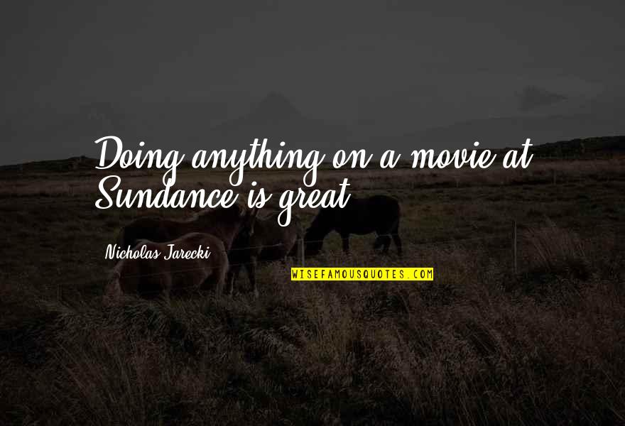 Jarecki Quotes By Nicholas Jarecki: Doing anything on a movie at Sundance is