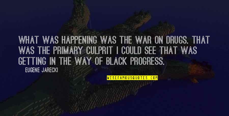 Jarecki's Quotes By Eugene Jarecki: What was happening was the war on drugs. Jarecki's Quotes By Eugene Jarecki: What was happening was the war on drugs.