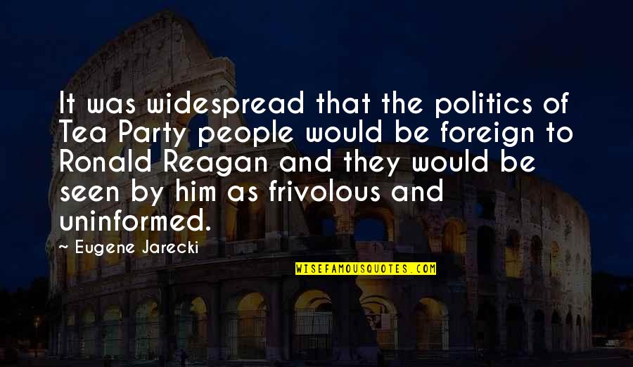 Jarecki's Quotes By Eugene Jarecki: It was widespread that the politics of Tea Jarecki's Quotes By Eugene Jarecki: It was widespread that the politics of Tea