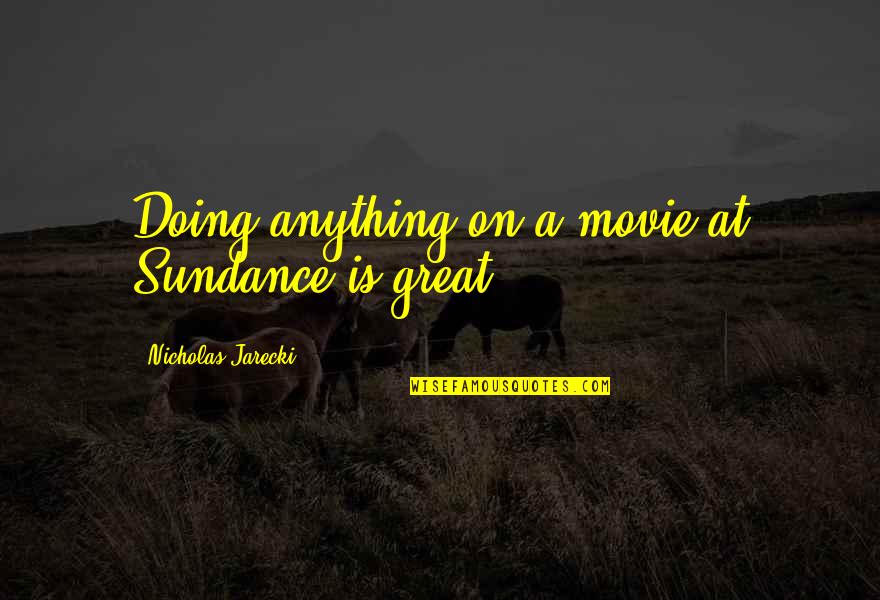 Jarecki's Quotes By Nicholas Jarecki: Doing anything on a movie at Sundance is Jarecki's Quotes By Nicholas Jarecki: Doing anything on a movie at Sundance is