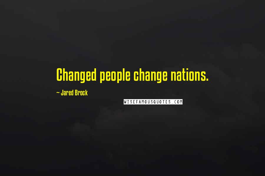 Jared Brock quotes: Changed people change nations.