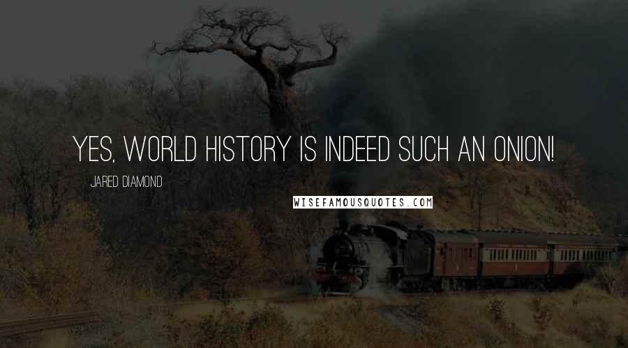 Jared Diamond quotes: Yes, world history is indeed such an onion!