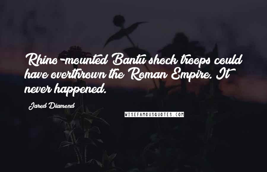 Jared Diamond quotes: Rhino-mounted Bantu shock troops could have overthrown the Roman Empire. It never happened.