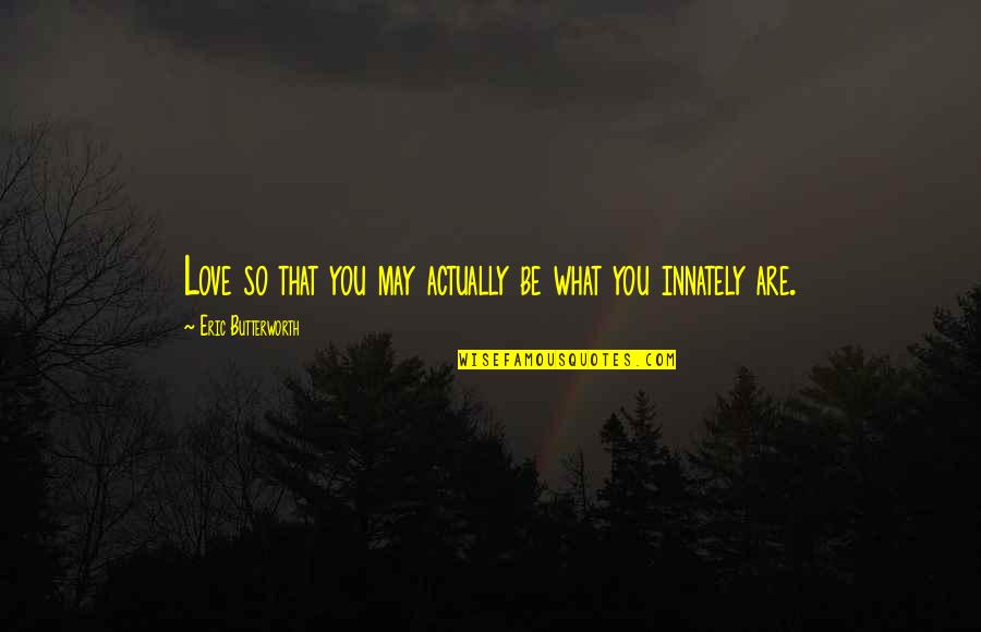 Jared Kincaid Quotes By Eric Butterworth: Love so that you may actually be what Jared Kincaid Quotes By Eric Butterworth: Love so that you may actually be what