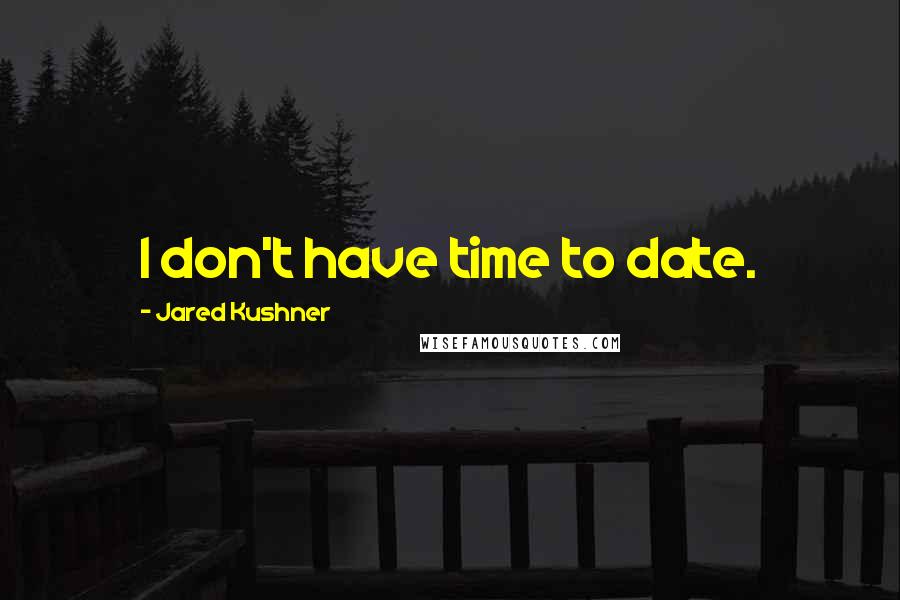 Jared Kushner quotes: I don't have time to date.