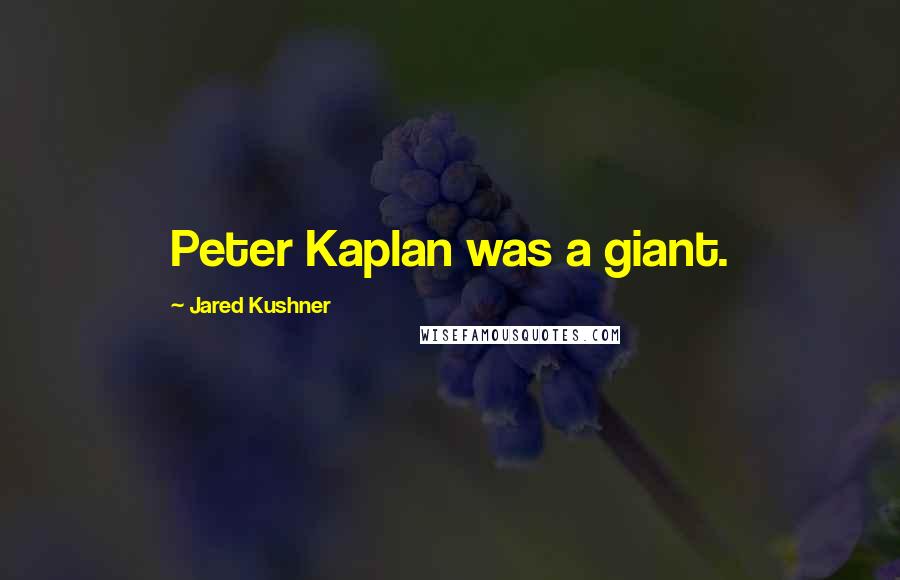 Jared Kushner quotes: Peter Kaplan was a giant.