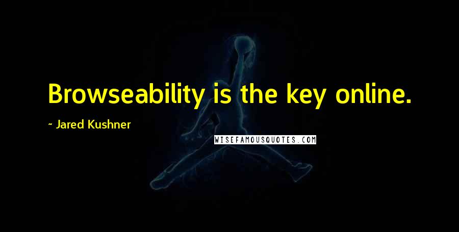 Jared Kushner quotes: Browseability is the key online.