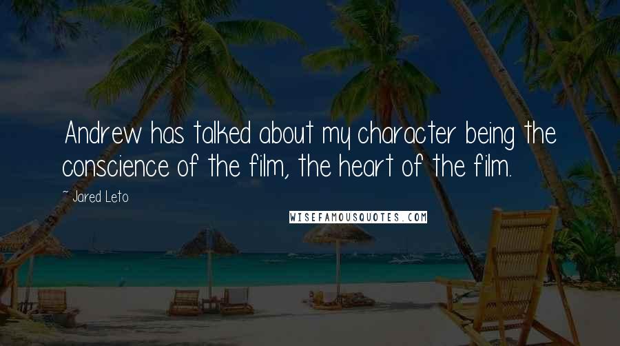 Jared Leto quotes: Andrew has talked about my character being the conscience of the film, the heart of the film. Jared Leto quotes: Andrew has talked about my character being the conscience of the film, the heart of the film.