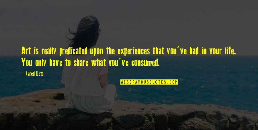 Jared Leto Quotes By Jared Leto: Art is really predicated upon the experiences that Jared Leto Quotes By Jared Leto: Art is really predicated upon the experiences that