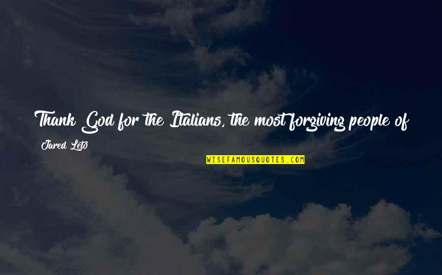 Jared Leto Quotes By Jared Leto: Thank God for the Italians, the most forgiving Jared Leto Quotes By Jared Leto: Thank God for the Italians, the most forgiving