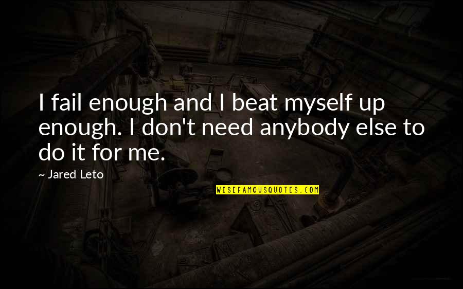 Jared Leto Quotes By Jared Leto: I fail enough and I beat myself up