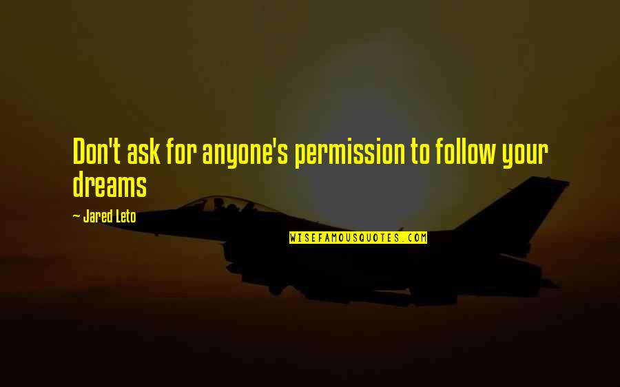 Jared Leto Quotes By Jared Leto: Don't ask for anyone's permission to follow your