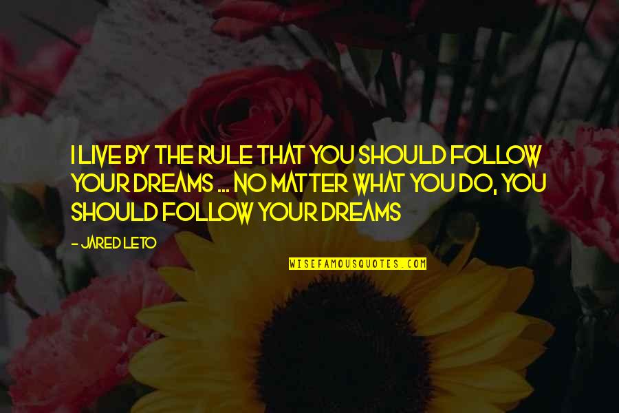Jared Leto Quotes By Jared Leto: I live by the rule that you should Jared Leto Quotes By Jared Leto: I live by the rule that you should