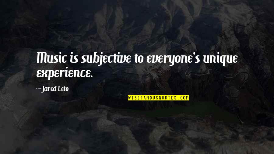 Jared Leto Quotes By Jared Leto: Music is subjective to everyone's unique experience. Jared Leto Quotes By Jared Leto: Music is subjective to everyone's unique experience.