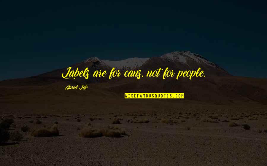 Jared Leto Quotes By Jared Leto: Labels are for cans, not for people. Jared Leto Quotes By Jared Leto: Labels are for cans, not for people.