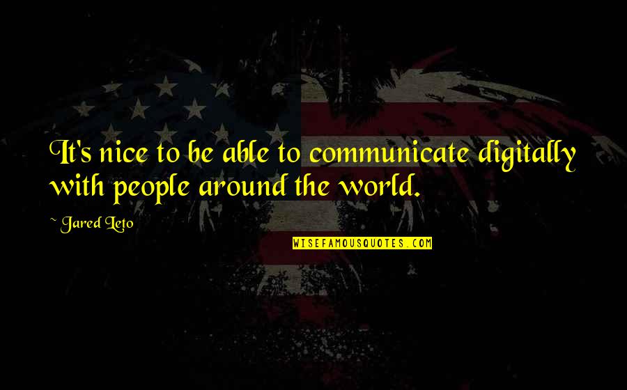 Jared Leto Quotes By Jared Leto: It's nice to be able to communicate digitally