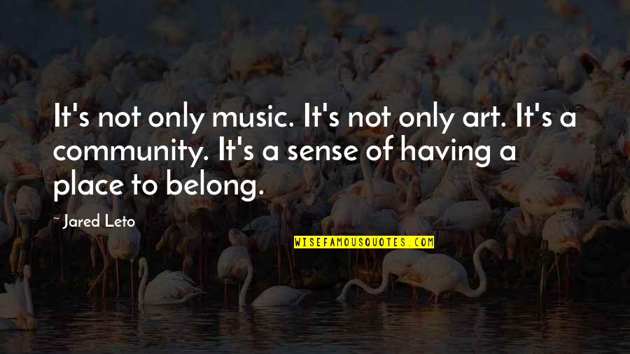 Jared Leto Quotes By Jared Leto: It's not only music. It's not only art. Jared Leto Quotes By Jared Leto: It's not only music. It's not only art.