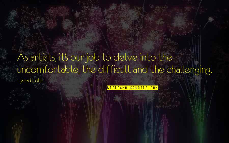Jared Leto Quotes By Jared Leto: As artists, it's our job to delve into Jared Leto Quotes By Jared Leto: As artists, it's our job to delve into