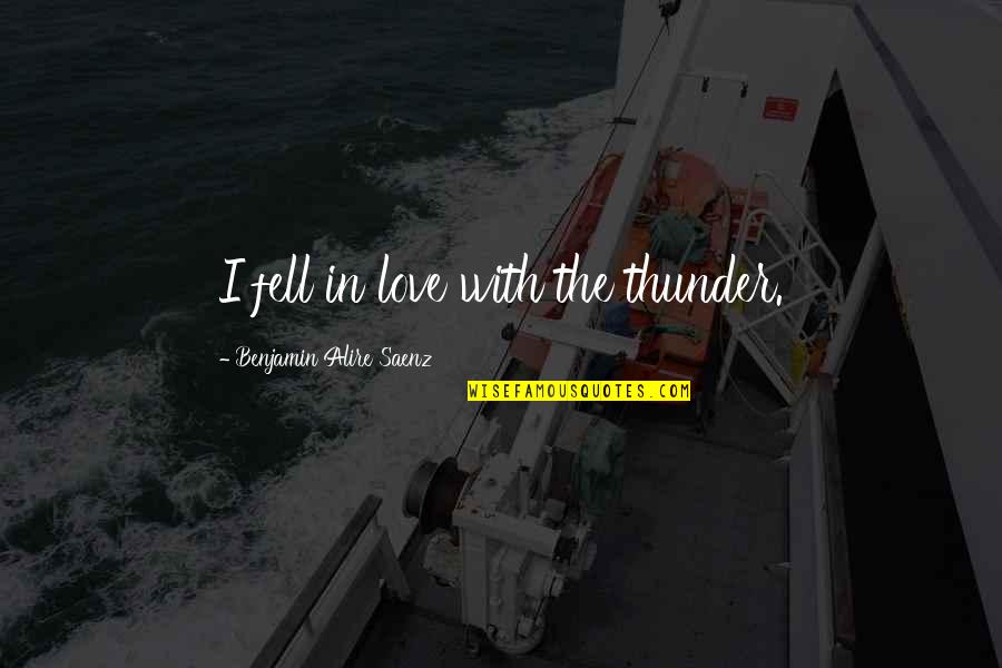 Jared Padalecki Famous Quotes By Benjamin Alire Saenz: I fell in love with the thunder. Jared Padalecki Famous Quotes By Benjamin Alire Saenz: I fell in love with the thunder.