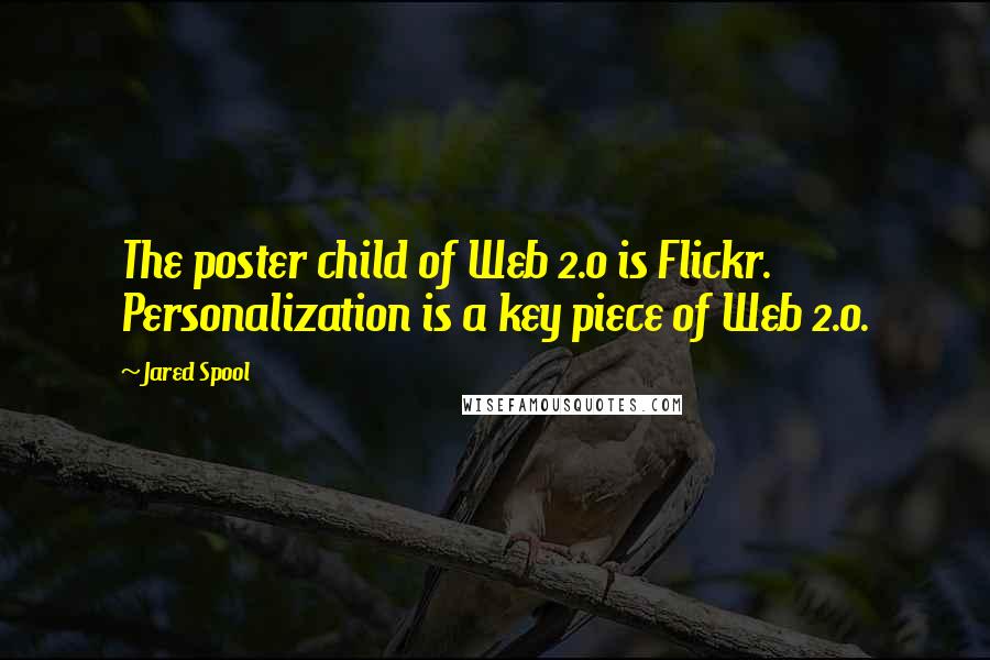 Jared Spool quotes: The poster child of Web 2.0 is Flickr. Personalization is a key piece of Web 2.0.