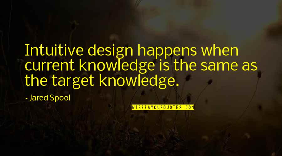 Jared Spool Quotes By Jared Spool: Intuitive design happens when current knowledge is the