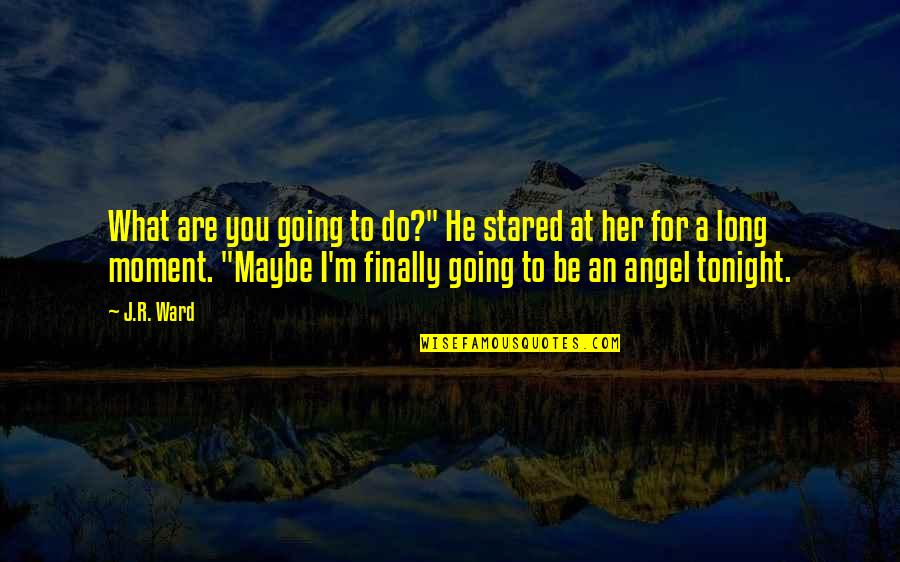 Jared Spurgeon Quotes By J.R. Ward: What are you going to do?" He stared