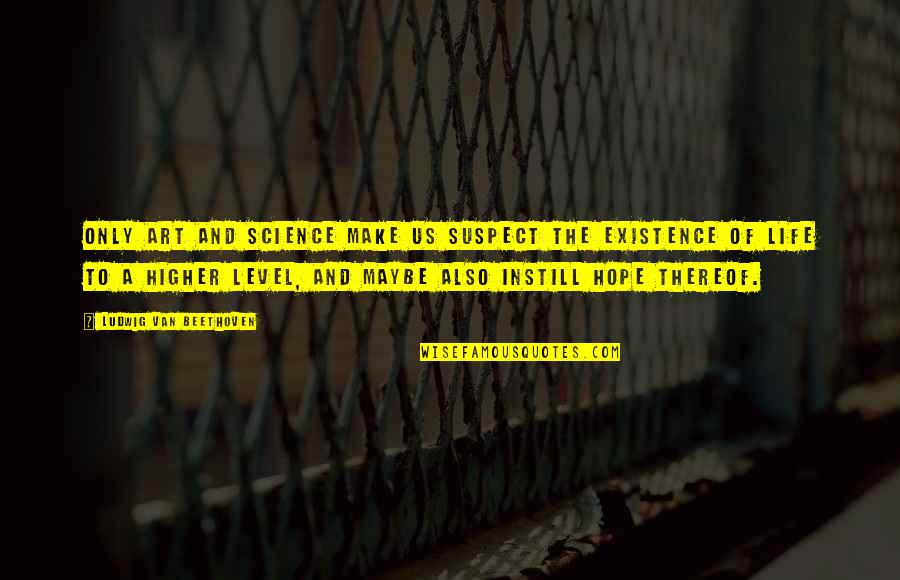 Jared Spurgeon Quotes By Ludwig Van Beethoven: Only art and science make us suspect the