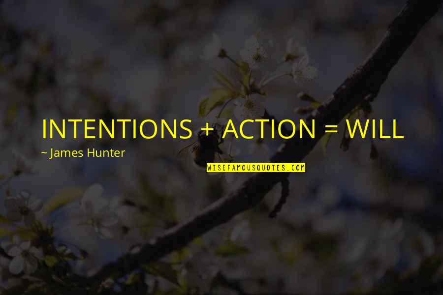 Jaredite Barges Quotes By James Hunter: INTENTIONS + ACTION = WILL Jaredite Barges Quotes By James Hunter: INTENTIONS + ACTION = WILL