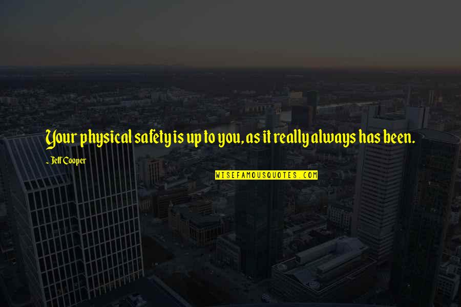 Jaredites In Wilderness Quotes By Jeff Cooper: Your physical safety is up to you, as