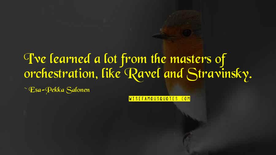 Jaredites Wayne Quotes By Esa-Pekka Salonen: I've learned a lot from the masters of Jaredites Wayne Quotes By Esa-Pekka Salonen: I've learned a lot from the masters of
