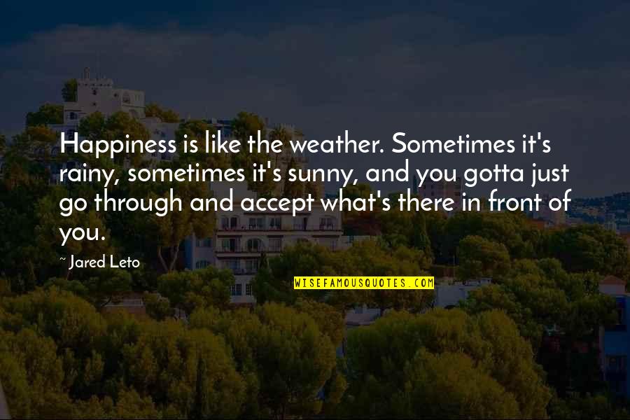 Jared's Quotes By Jared Leto: Happiness is like the weather. Sometimes it's rainy,