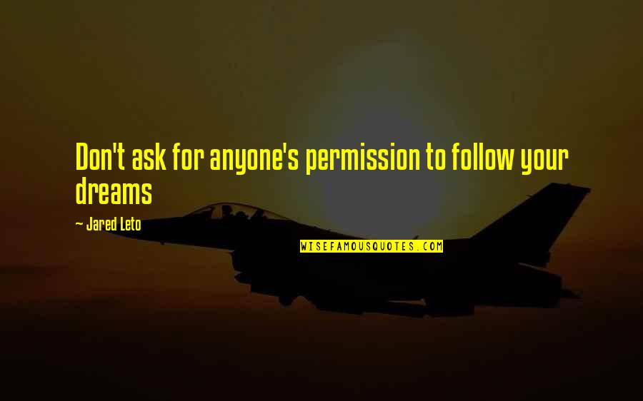 Jared's Quotes By Jared Leto: Don't ask for anyone's permission to follow your