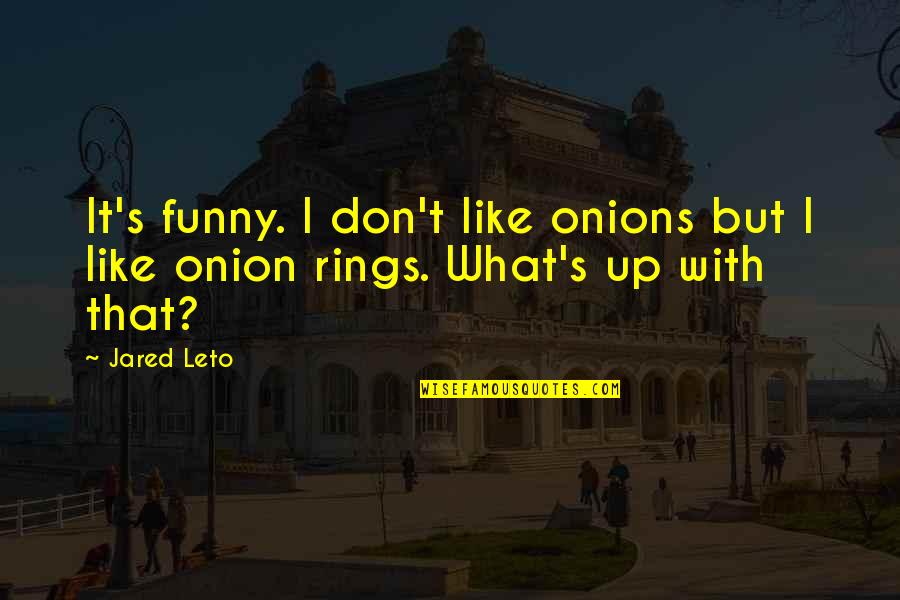 Jared's Quotes By Jared Leto: It's funny. I don't like onions but I