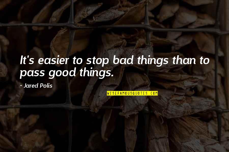 Jared's Quotes By Jared Polis: It's easier to stop bad things than to