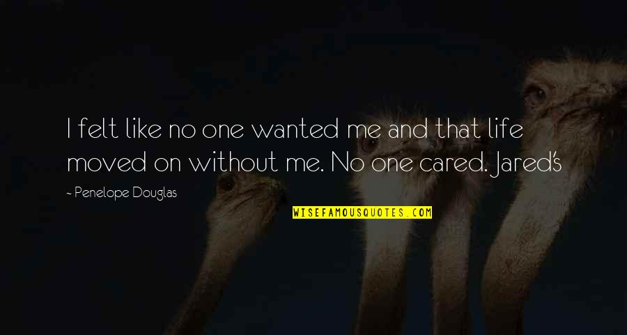 Jared's Quotes By Penelope Douglas: I felt like no one wanted me and