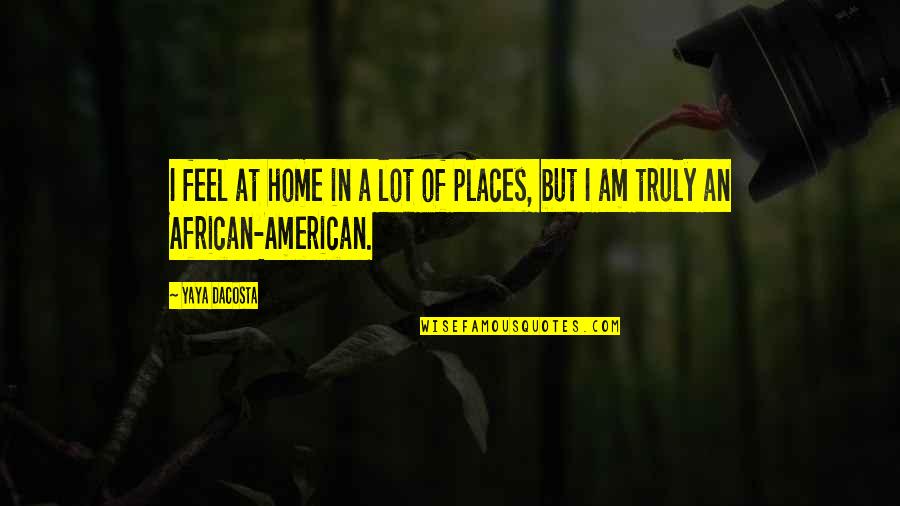 Jareellisd Quotes By Yaya DaCosta: I feel at home in a lot of