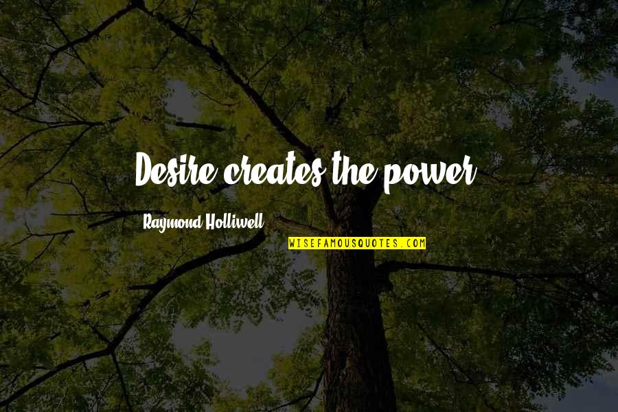 Jarel Quotes By Raymond Holliwell: Desire creates the power.