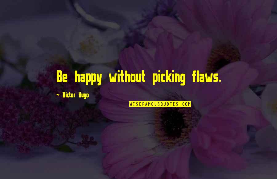 Jarema Malicki Quotes By Victor Hugo: Be happy without picking flaws. Jarema Malicki Quotes By Victor Hugo: Be happy without picking flaws.
