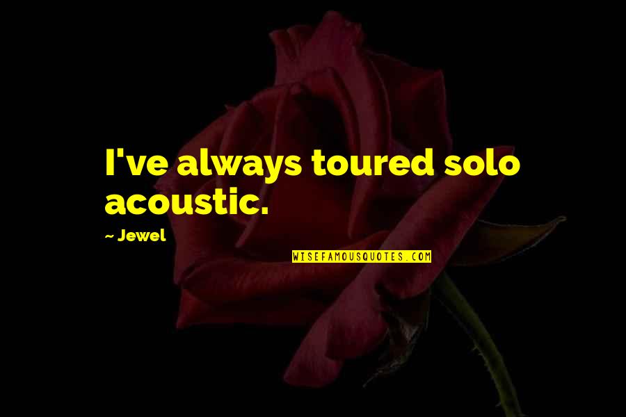 Jaremko William Quotes By Jewel: I've always toured solo acoustic.