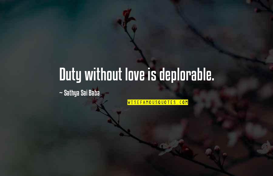 Jaremy Hilty Quotes By Sathya Sai Baba: Duty without love is deplorable. Jaremy Hilty Quotes By Sathya Sai Baba: Duty without love is deplorable.