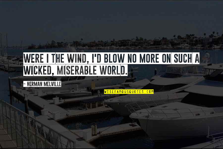 Jaremy Quotes By Herman Melville: Were I the wind, I'd blow no more