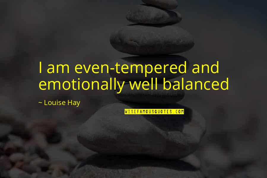 Jarena Lee Quotes By Louise Hay: I am even-tempered and emotionally well balanced