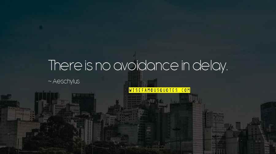 Jareth Quotes By Aeschylus: There is no avoidance in delay. Jareth Quotes By Aeschylus: There is no avoidance in delay.