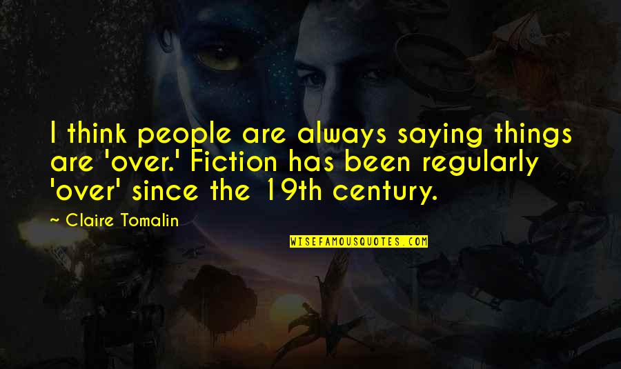 Jareth Quotes By Claire Tomalin: I think people are always saying things are Jareth Quotes By Claire Tomalin: I think people are always saying things are