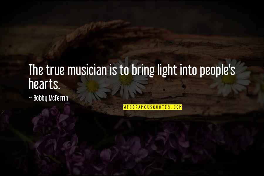 Jareth The Goblin Quotes By Bobby McFerrin: The true musician is to bring light into