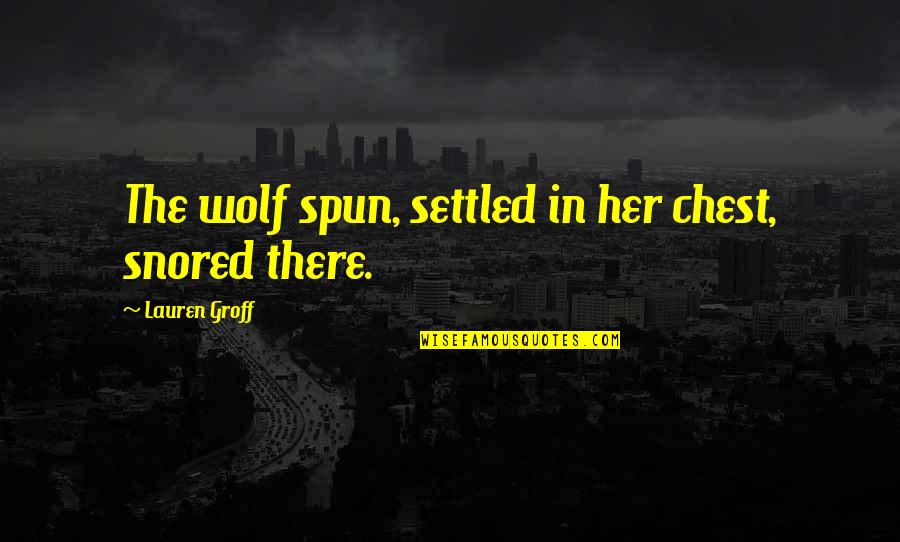 Jarett Dillard Quotes By Lauren Groff: The wolf spun, settled in her chest, snored