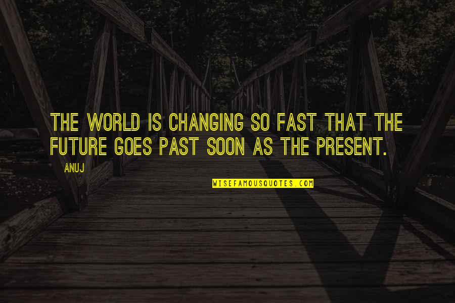Jarful Quotes By Anuj: The world is changing so fast that the