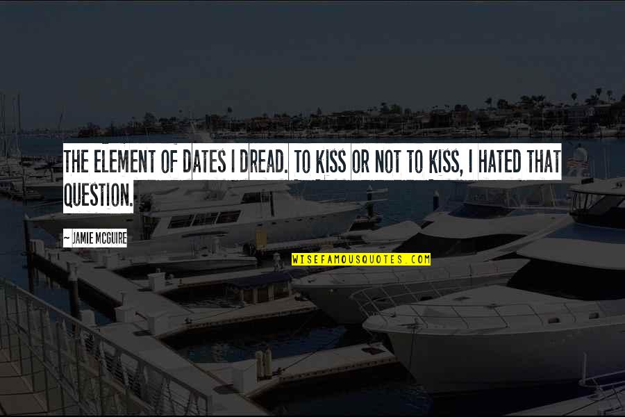 Jargalsaikhan De Facto Quotes By Jamie McGuire: The element of dates I dread. To kiss