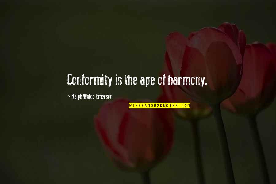 Jarias Quotes By Ralph Waldo Emerson: Conformity is the ape of harmony. Jarias Quotes By Ralph Waldo Emerson: Conformity is the ape of harmony.
